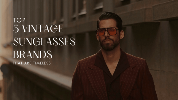 Top 5 Vintage Sunglasses Brands That Define Timeless Style